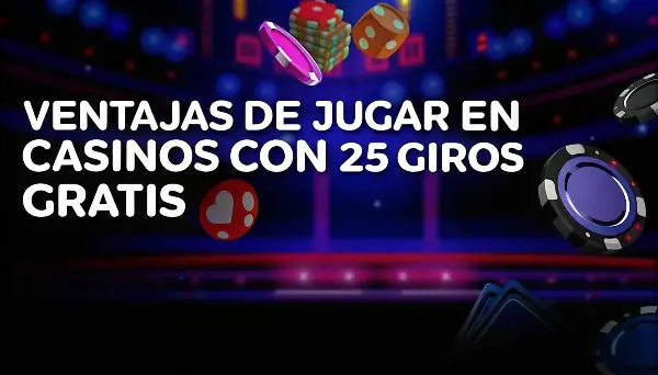Ventajas de jugar en casinos con 25 giros gratis